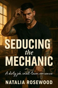 Seducing the Mechanic: A Dirty Job, Small-Town Romance