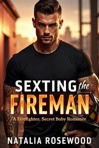 Sexting the Fireman: A Firefighter, Secret Baby Romance
