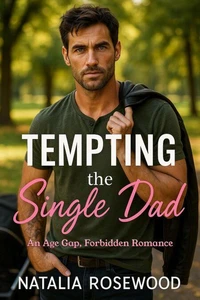 Tempting the Single Dad: An Age Gap, Forbidden Romance