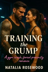 Training the Grump: A Gym Crush, Forced Proximity Romance
