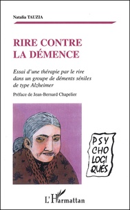 Natalia Tauzia - Rire Contre La Demence. Essai D'Une Therapie Par Le Rire Dans Un Groupe De Dements Seniles De Type Alzheimer.