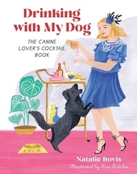 Natalie Bovis et Rae Ritchie - Drinking with My Dog - The Canine Lover's Cocktail Book.