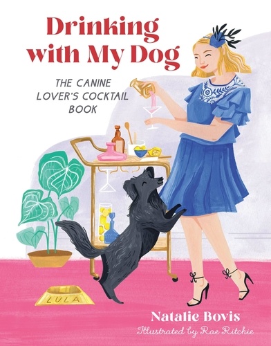 Drinking with My Dog. The Canine Lover's Cocktail Book