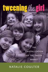 Natalie Coulter - Tweening the Girl - The Crystallization of the Tween Market.