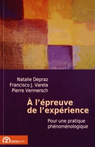 Natalie Depraz et Francisco Varela - A l'épreuve de l'expérience - Pour une pratique phénoménologique.
