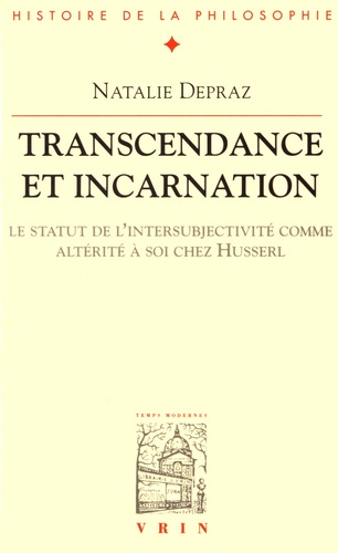 Natalie Depraz - Transcendance et incarnation - Le statut de l'intersubjectivité comme altérité à soi chez Husserl.