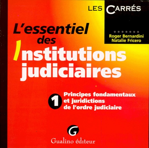 Natalie Fricero et Roger Bernardini - L'Essentiel Des Institutions Judiciaires. Tome 1, Principes Fondamentaux Et Juridictions De L'Ordre Judiciaire.