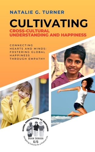  Natalie G. Turner - Cultivating Cross-Cultural Understanding and Happiness:  Connecting Hearts and Minds: Fostering Global Happiness Through Empathy - Global Perspectives on Happiness: Navigating Cultures for a Positive Life, #6.