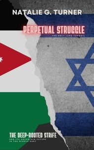  Natalie G. Turner - Perpetual Struggle: The Holy Land Turmoil: The Deep-rooted Strife and Its Uncertain Future in the Middle East.