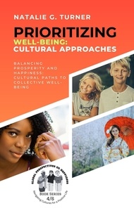  Natalie G. Turner - Prioritizing Well-being: Cultural Approaches: Balancing Prosperity and Happiness: Cultural Paths to Collective Well-being - Global Perspectives on Happiness: Navigating Cultures for a Positive Life, #4.