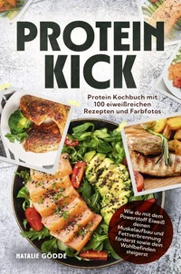 Proteinkick: Protein Kochbuch mit 100 eiweißreichen Rezepten und Farbfotos.