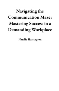  Natalie Harrington - Navigating the Communication Maze: Mastering Success in a Demanding Workplace.