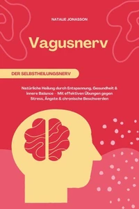 Vagusnerv der Selbstheilungsnerv: Natürliche Heilung durch Entspannung, Gesundheit und innere Balance – Mit effektiven Übungen gegen Stress, Ängste und chronische Beschwerden