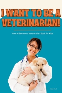  Natalie Kelli - I Want to Be a Veterinarian!: How to Become a Veterinarian Book for Kids.