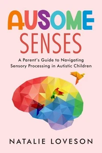 Ausome Senses A Parent's Guide to Navigating Sensory Processing in Autistic Children