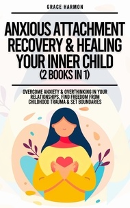  Natalie M. Brooks - Anxious Attachment Recovery &amp; Healing Your Inner Child (2 Books in 1): Overcome Anxiety &amp; Overthinking In Your Relationships, Find Freedom From Childhood Trauma &amp; Set Boundaries.