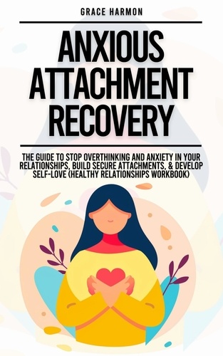 Natalie M. Brooks - Anxious Attachment Recovery: The Guide To Stop Overthinking And Anxiety In Your Relationships, Build Secure Attachments, &amp; Develop Self-Love (Healthy Relationships Workbook).