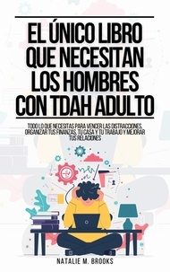  Natalie M. Brooks - El Único Libro Que Necesitan Los Hombres Con TDAH Adulto: Todo Lo Que Necesitas Para Vencer Las Distracciones, Organizar Tus Finanzas, Tu Casa Y Tu Trabajo Y Mejorar Tus Relaciones.