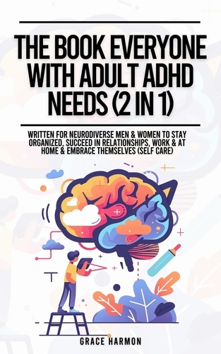  Natalie M. Brooks - The Book Everyone With Adult ADHD Needs (2 in 1): Written For Neurodiverse Men &amp; Women To Stay Organized, Succeed In Relationships, Work &amp; At Home &amp; Embrace Themselves (Self Care).