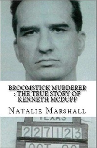  Natalie Marshall - Broomstick Murderer : The True Story of Kenneth McDuff.