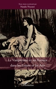 Natalie Noyaret - Le Vampirisme et ses Formes dans les Lettres et les Arts.