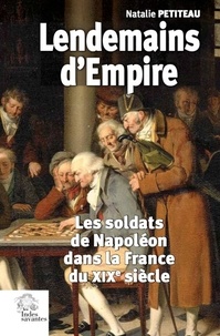 Natalie Petiteau - Lendemains d'Empire - Les soldats de Napoléon dans la France du XIXe siècle.