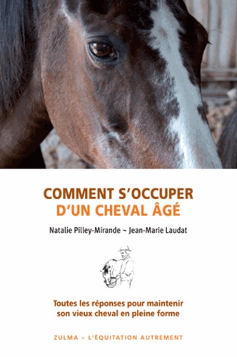 Natalie Pilley-Mirande et Jean-Marie Laudat - Comment s'occuper d'un cheval âgé - Toutes les réponses pour maintenir son vieux cheval en pleine forme.