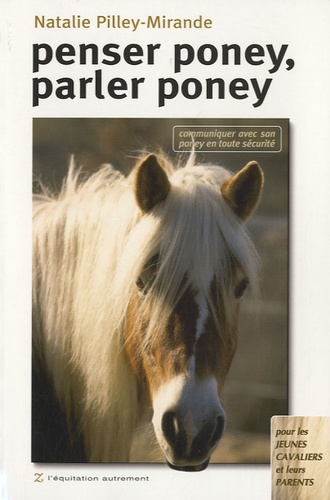 Natalie Pilley-Mirande - Penser poney, parler poney - Communiquer avec son poney en toute sécurité.