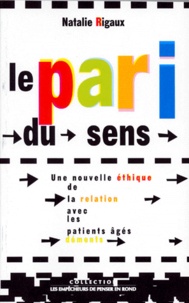 Natalie Rigaux - Le pari du sens - Une nouvelle éthique de la relation avec les patients âgés déments.