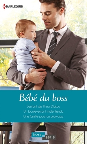 Bébé du boss. L'enfant de Théo Diakos - Un bouleversant malentendu - Une famille pour un play-boy