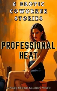 Professional Heat : 8 Erotic Coworker Stories