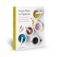 From Plant to Pigment: How to make vibrant inks and artists' materials from plants /anglais