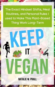 Keep It Vegan: The Exact Mindset Shifts, Meal Routines, and Personal Rules I Used to Make this Plant-Based Thing Work Long-Term