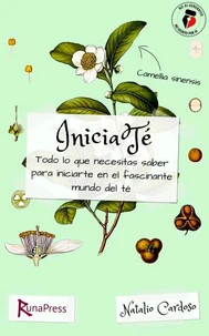 IniciaTé: Todo lo que necesitas saber para iniciarte en el fascinante mundo del té