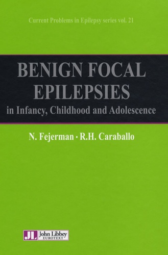 Natalio Fejerman et Roberto H Caraballo - Current Problems in Epilepsy series N° 21 : Benign focal epilepsies in Infancy, Childhood and Adolescence - Edition en langue anglaise.