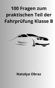 100 Fragen zum praktischen Teil der Fahrprüfung Klasse B