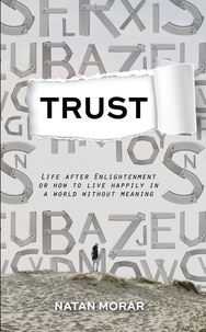  Natan Morar - Trust: Life after Enlightenment, or How to Live Happily in a World without Meaning.