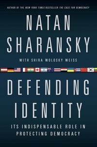 Natan Sharansky - Defending Identity - Its Indispensable Role in Protecting Democracy.