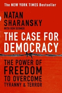 Natan Sharansky et Ron Dermer - The Case For Democracy - The Power of Freedom to Overcome Tyranny and Terror.