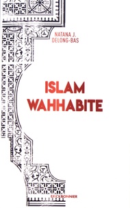 Natana J DeLong-Bas - Islam wahhabite - De la renaissance et de la réforme au djihad mondial.