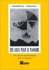 Des Lieux Pour Se Plaindre. Une Ecoute Psychanalytique Dans La Formation