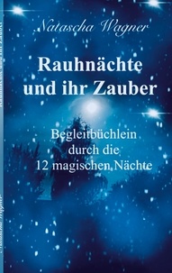 Natascha Wagner - Rauhnächte und ihr Zauber - Begleitbüchlein durch die 12 magischen Nächte.