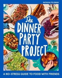 Natasha Feldman - The Dinner Party Project - A No-Stress Guide to Food with Friends.