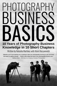  Natasha Martinez et  Mark Maryanovich - Photography Business Basics: 10 Years of Photography Business Knowledge in 10 Short Chapters.