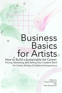 Business Basics for Artists: How to Build a Sustainable Art Career: Pricing, Marketing, and Selling Your Creative Work