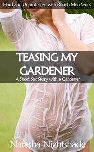  Natasha Nightshade - Teasing My Gardener: A Short Sex Story with a Gardener - Hard and Unprotected with Rough Men, #3.
