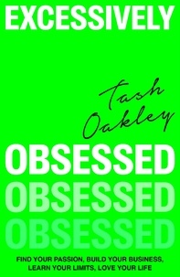 Natasha Oakley - Excessively Obsessed - Find your passion, build your business, learn your limits, love your life.