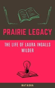 Prairie Legacy: The Life of Laura Ingalls Wilder