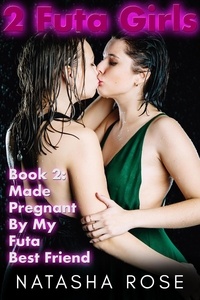  Natasha Rose - 2 Futa Girls: Book 2 Made Pregnant By My Futa Best Friend - Two Futa Girls, #2.