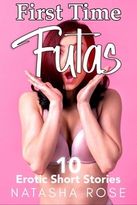  Natasha Rose - First Time Futas: Ten Erotic Short Stories.